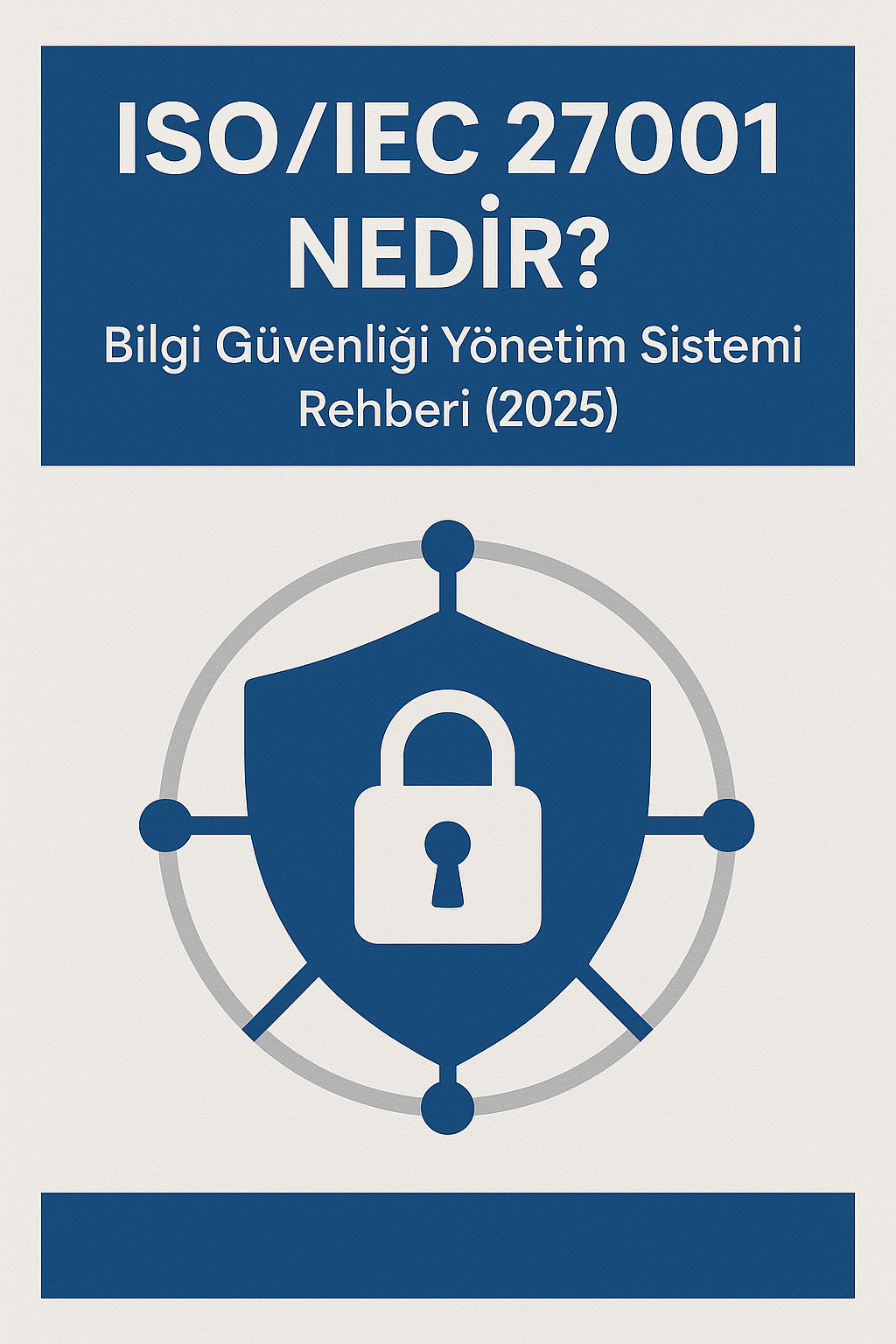 ISO/IEC 27001 Nedir? Bilgi Güvenliği Yönetim Sistemi Rehberi (2025) ISO/IEC 27001 Nedir?